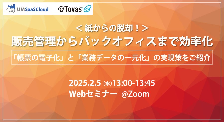 共催セミナー『紙からの脱却！販売管理からバックオフィスまで効率化～「帳票の電子化」と「業務データの一元化」の実現策をご紹介～』